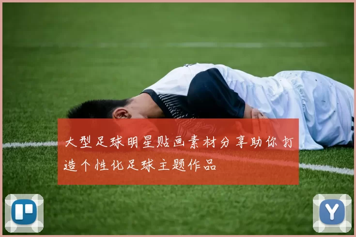 大型足球明星贴画素材分享助你打造个性化足球主题作品